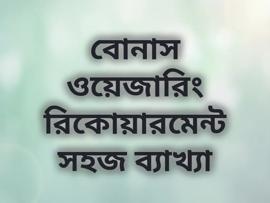 বোনাস ওয়েজারিং রিকোয়ারমেন্ট সহজ ব্যাখ্যা